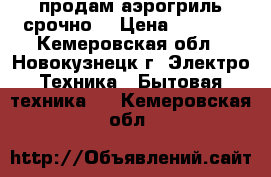 продам аэрогриль срочно  › Цена ­ 1 800 - Кемеровская обл., Новокузнецк г. Электро-Техника » Бытовая техника   . Кемеровская обл.